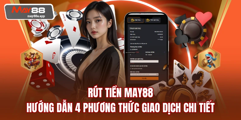Rút Tiền MAY88 - Hướng Dẫn 4 Phương Thức Giao Dịch Chi Tiết